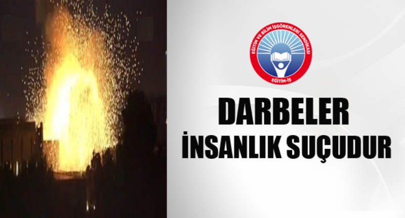 EĞiTiM İŞ HATAY 1 NOLU ŞUBE: DARBELER İNSANLIK SUÇUDUR