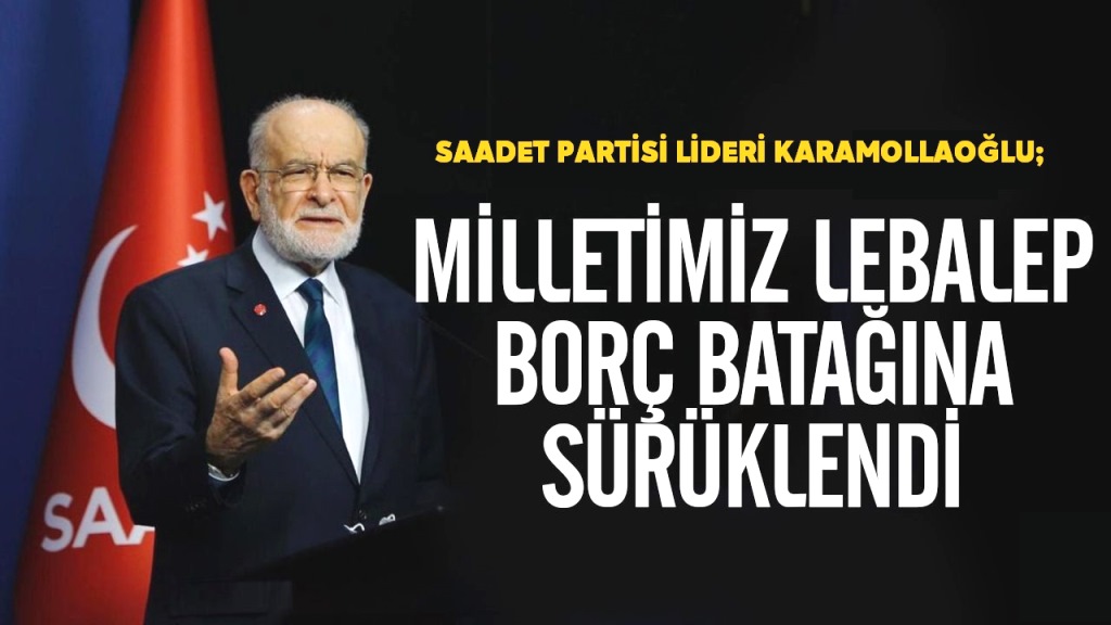 Karamollaoğlu: Milletimiz Lebalep Borç Batağında!