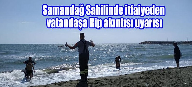 Samandağ’da itfaiyeden vatandaşlara RİP akıntısı uyarısı