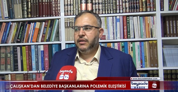 Çalışkan’dan belediye başkanlarına polemik eleştirisi