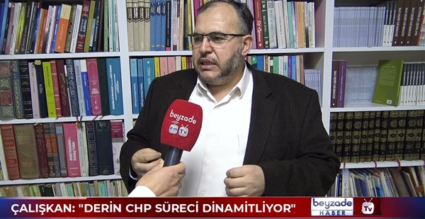 ÇALIŞKAN: “DERİN CHP SÜRECİ DİNAMİTLİYOR” 