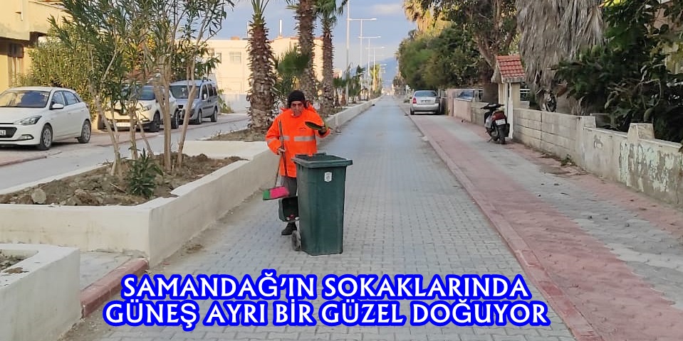 SAMANDAĞ’IN SOKAKLARINDA GÜNEŞ AYRI BİR GÜZEL DOĞUYOR