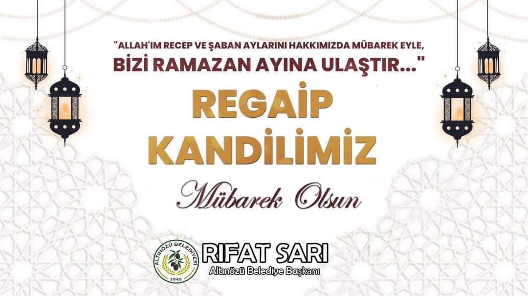 ALTINÖZÜ BELEDİYE BAŞKANI RIFAT SARI’NIN REGAİB KANDİLİ MESAJI