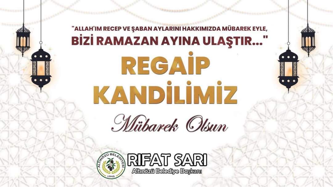 ALTINÖZÜ  BELEDİYE BAŞKANI RIFAT SARI’NIN REGAİB KANDİLİ MESAJI