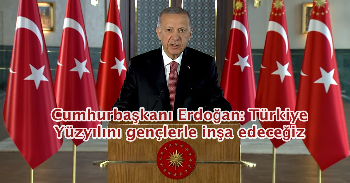 Cumhurbaşkanı Erdoğan: Türkiye Yüzyılını gençlerle inşa edeceğiz