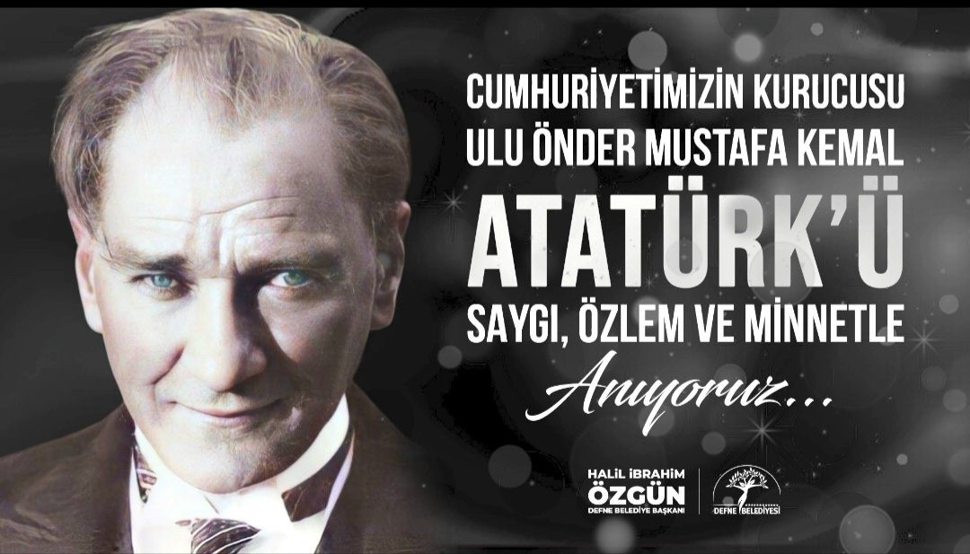 Atatürk’ü Saygı, Özlem ve Minnetle Anıyoruz