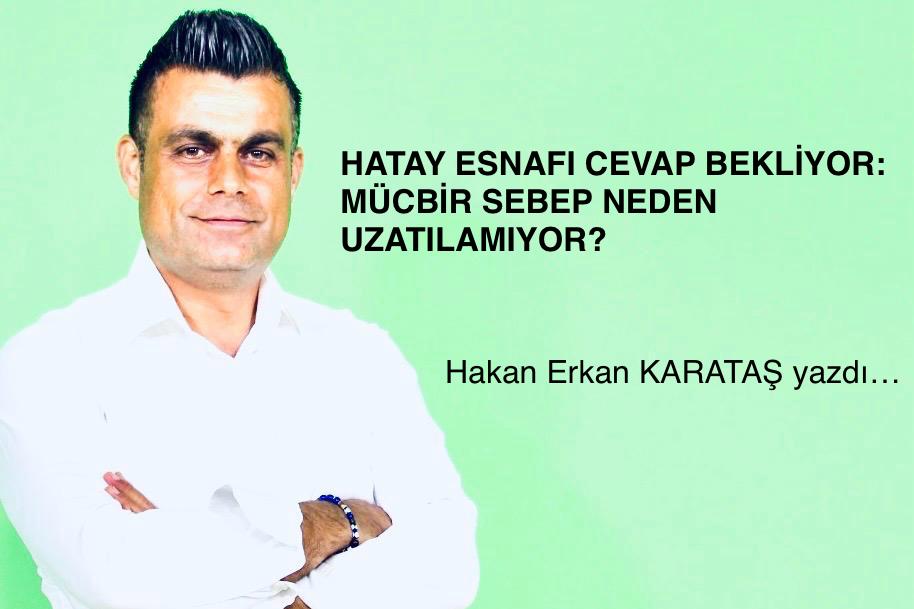 HATAY ESNAFI CEVAP BEKLİYOR: MÜCBİR SEBEP NEDEN UZATILAMIYOR?