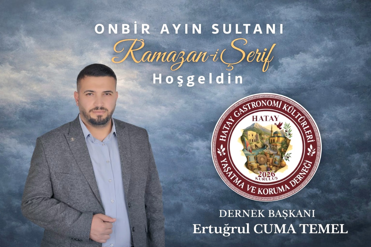 HATAY GASTRONOMİ KÜLTÜRLERİ DERNEĞİ’NDEN RAMAZAN MESAJI